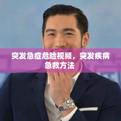 突发急症危险视频,突发疾病急救方法