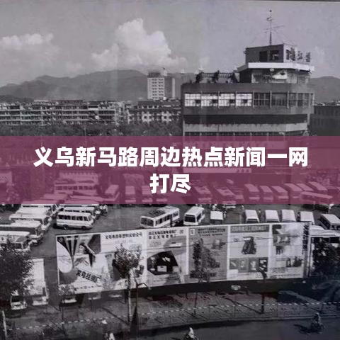 义乌新马路周边热点新闻一网打尽